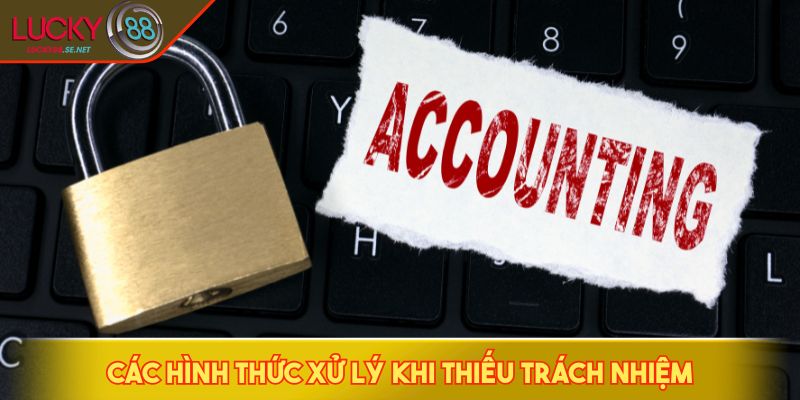 Các hình thức xử lý khi thiếu trách nhiệm