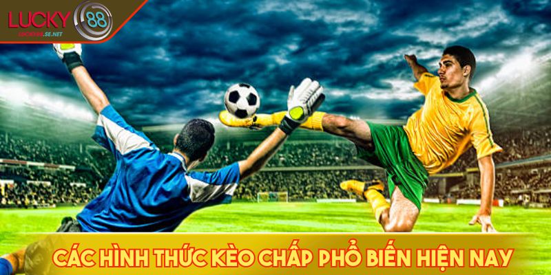 Các hình thức kèo chấp phổ biến hiện nay