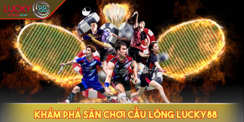 Khám phá sân chơi cầu lông LUCKY88