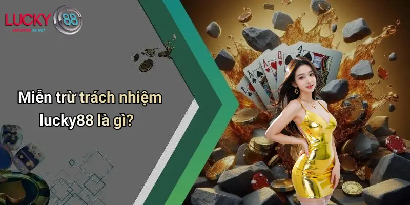 Miễn trừ trách nhiệm lucky88 là gì?