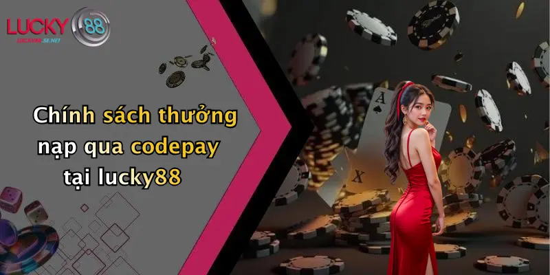 Chính sách thưởng nạp qua codepay tại lucky88