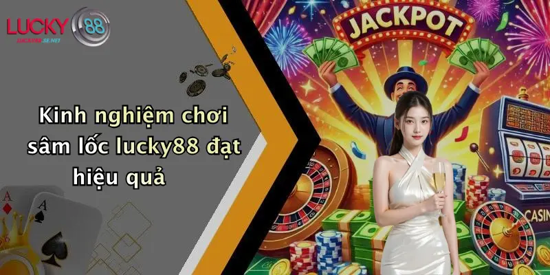Kinh nghiệm chơi sâm lốc lucky88 đạt hiệu quả
