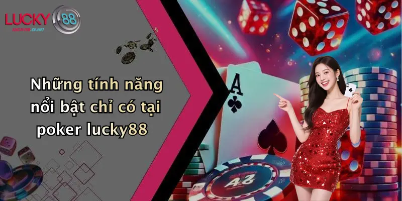 Những tính năng nổi bật chỉ có tại poker lucky88