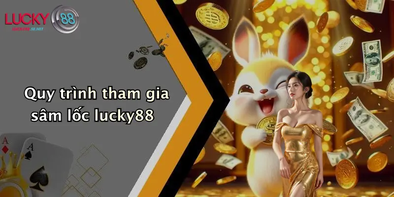 Quy trình tham gia sâm lốc lucky88