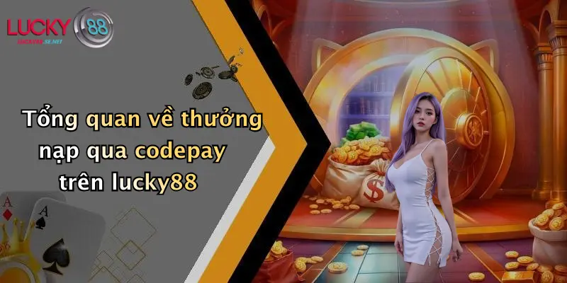 Tổng quan về thưởng nạp qua codepay trên lucky88